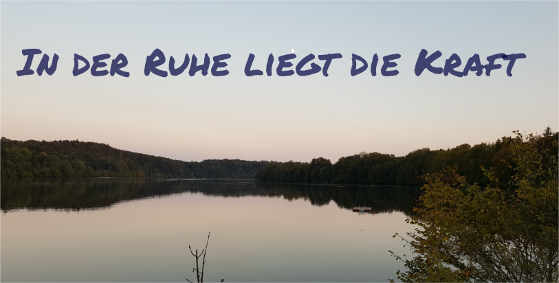 In der Ruhe liegt die Kraft